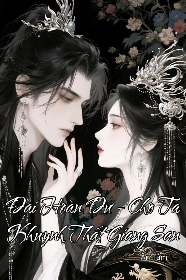 Đại Hoàn Dư - Cho Ta Khuynh Thất Giang San