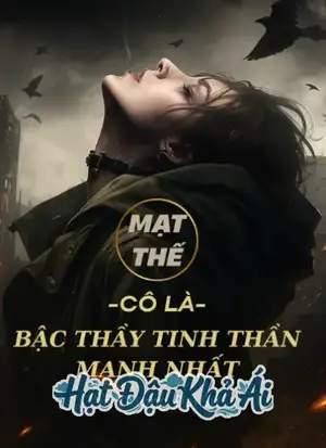 Mạt Thế: Cô Là Bậc Thầy Tinh Thần Mạnh Nhất