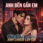 Anh Đến Gần Em, Anh Chiếm Lấy Em