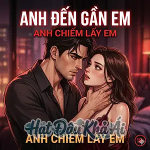 Anh Đến Gần Em, Anh Chiếm Lấy Em