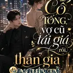 Cố Tổng , Vợ Cũ Tái Giá Rồi, Thân Giá Đã Nghìn Tỷ