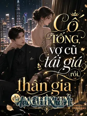 Cố Tổng , Vợ Cũ Tái Giá Rồi, Thân Giá Đã Nghìn Tỷ
