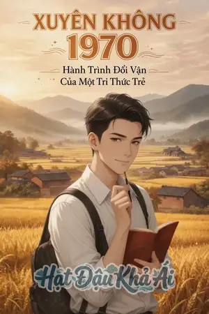 Xuyên Không 1970: Hành Trình Đổi Vận Của Một Tri Thức Trẻ