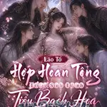 Lão Tổ Hợp Hoan Tông Trùng Sinh Thành Tiểu Bạch Hoa, Vừa Yêu Mị Vừa Hư Hỏng