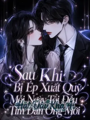 Sau Khi Bị Ép Xuất Qũy Mỗi Ngày Tôi Đều Tìm Đàn Ông Mới