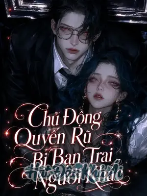 Chủ Động Quyến Rũ Bị Bạn Trai Người Khác