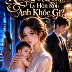 Ở Cữ Anh Không Ở Bên , Ly Hôn Rồi Anh Khóc Gì ?