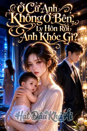 Ở Cữ Anh Không Ở Bên , Ly Hôn Rồi Anh Khóc Gì ?