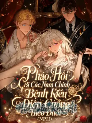 Pháo Hôi Bị Các Nam Chính Bệnh Kiều Điền Cuồng Theo Đuổi (NPH)