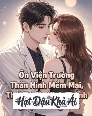 Ôn Viện Trưởng Thân Hình Mềm Mại, Thái Tử Gia Kinh Thành Nghiện Không Thôi
