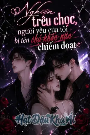 Nghiện Trêu Chọc, Người Yêu Của Tôi Bị Tên Chú Khốn Nạn Chiếm Đoạt