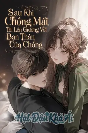 Sau Khi Chồng Mất Tôi Lên Giường Với Bạn Thân Của Chồng