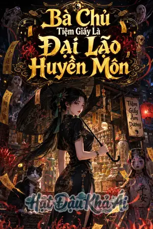 Bà Chủ Tiệm Giấy Là Đại Lão Huyền Môn
