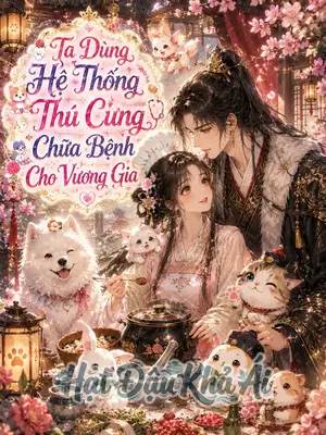 Ta Dùng Hệ Thống Thú Cưng Chữa Bệnh Cho Vương Gia
