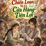 Xuyên Không Gặp Phải Chiến Loạn, Ta Có Cửa Hàng Tiện Lợi