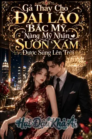 Gả Thay Cho Đại Lão Bắc Mỹ ,Nàng Mỹ Nhân Sườn Xám Được Sủng Lên Trời