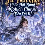 Xuyên Qua Tu Tiên Giới: Pháo Hôi Nàng Nghịch Chuyển Tiên Đồ Rồi