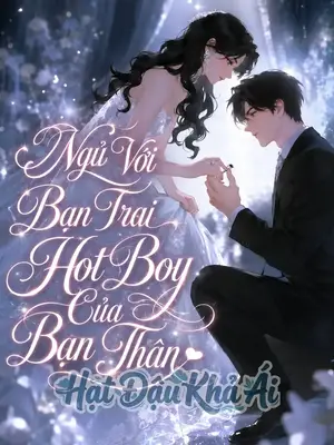 Ngủ Với Bạn Trai Hot Boy Của Bạn Thân