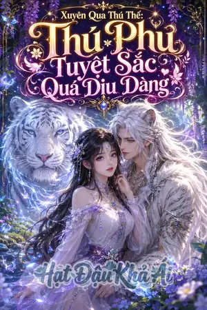 Xuyên Không Liên Sao - Xuyên Qua Thú Thế: Thú Phu Tuyệt Sắc Quá Dịu Dàng