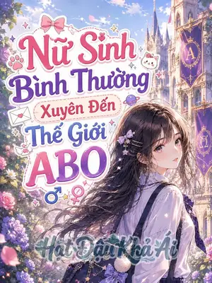 Nữ Sinh Bình Thường Xuyên Đến Thế Giới ABO