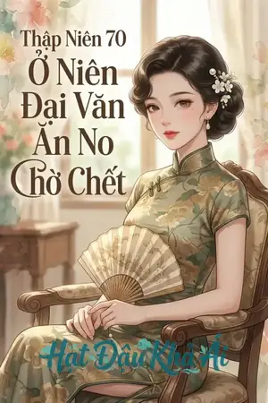 Thập Niên 70 Ở Niên Đại Văn Ăn No Chờ Chết