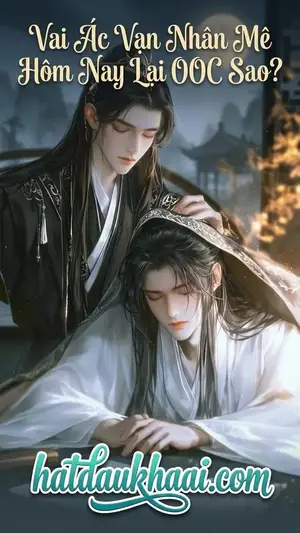 Vai Ác Vạn Nhân Mê Hôm Nay Lại OOC Sao?