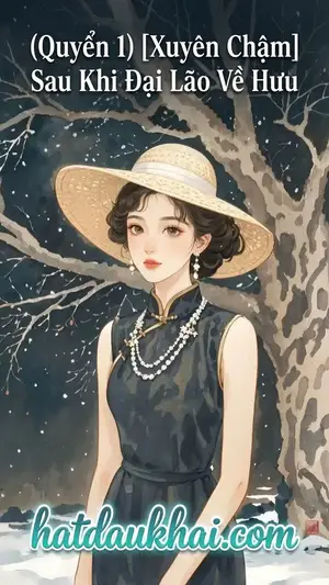(Quyển 1) [Xuyên Chậm] Sau Khi Đại Lão Về Hưu