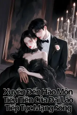 Xuyên Đến Hào Môn Tiêu Tiền Của Đại Lão Tiếp Tục Mạng Sống