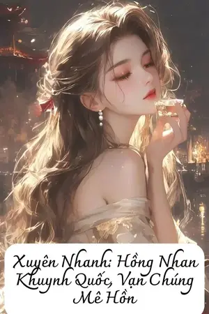 Xuyên Nhanh: Hồng Nhan Khuynh Quốc, Vạn Chúng Mê Hồn