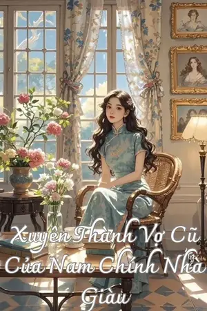 Xuyên Thành Vợ Cũ Của Nam Chính Nhà Giàu