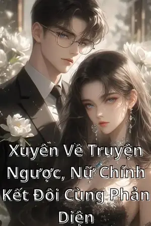 Xuyên Về Truyện Ngược, Nữ Chính Kết Đôi Cùng Phản Diện