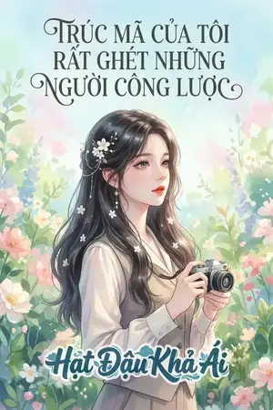 TRÚC MÃ CỦA TÔI RẤT GHÉT NHỮNG NGƯỜI CÔNG LƯỢC