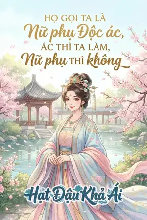 HỌ GỌI TA LÀ NỮ PHỤ ĐỘC ÁC, ÁC THÌ TA LÀM, NỮ PHỤ THÌ KHÔNG