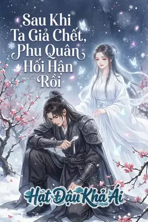 Sau Khi Ta Giả Chết, Phu Quân Hối Hận Rồi