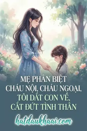 MẸ PHÂN BIỆT CHÁU NỘI, CHÁU NGOẠI, TÔI DẮT CON VỀ, CẮT ĐỨT TÌNH THÂN