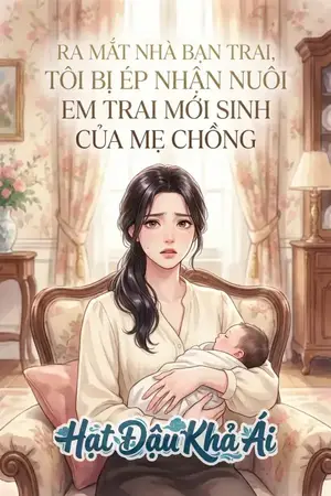 RA MẮT NHÀ BẠN TRAI, TÔI BỊ ÉP NHẬN NUÔI EM TRAI MỚI SINH CỦA MẸ CHỒNG