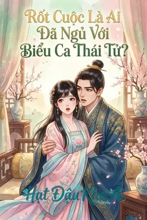 Rốt Cuộc Là Ai Đã Ngủ Với Biểu Ca Thái Tử?