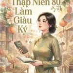 Trọng Sinh Thập Niên 80 Làm Giàu Ký Trọng Sinh Thập Niên 80 Làm Giàu Ký