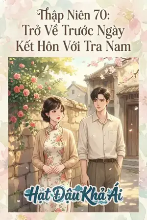 Thập Niên 70: Trở Về Trước Ngày Kết Hôn Với Tra Nam