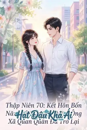 Thập Niên 70: Kết Hôn Bốn Năm Không Gặp Mặt, Ông Xã Quan Quân Đã Trở Lại