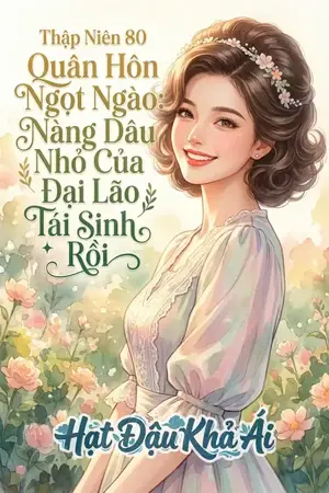 Thập Niên 80 Quân Hôn Ngọt Ngào: Nàng Dâu Nhỏ Của Đại Lão Tái Sinh Rồi