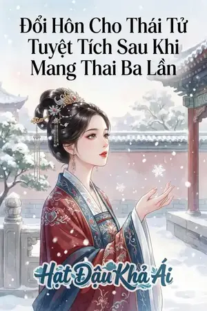 Đổi Hôn Cho Thái Tử Tuyệt Tích Sau Khi Mang Thai Ba Lần
