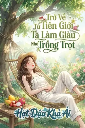 Trở Về Từ Tiên Giới Ta Làm Giàu Nhờ Trồng Trọt