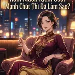 Tôi Là Nữ Phụ Độc Ác, Ham Muốn Kiểm Soát Mạnh Chút Thì Đã Làm Sao?