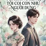 CON TRAI NÓI TÔI KHÔNG XỨNG, TÔI COI CON NHƯ NGƯỜI DƯNG