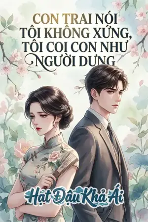 CON TRAI NÓI TÔI KHÔNG XỨNG, TÔI COI CON NHƯ NGƯỜI DƯNG