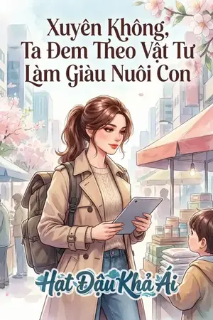 Xuyên Không, Ta Đem Theo Vật Tư Làm Giàu Nuôi Con