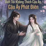 Sau Khi Bá Vương Trường Biết Tôi Không Thích Cậu Ấy, Cậu Ấy Phát Điên