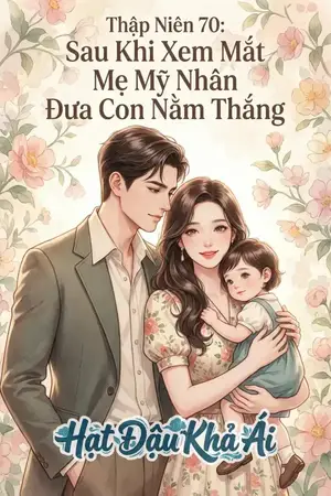 Thập Niên 70: Sau Khi Xem Mắt Mẹ Mỹ Nhân Đưa Con Nằm Thắng