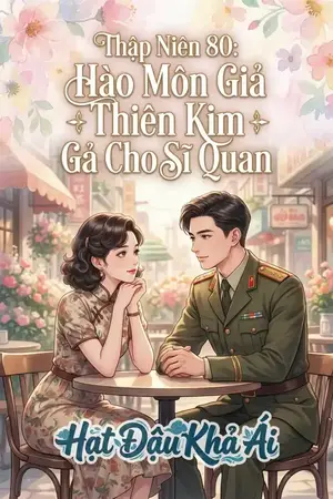 Thập Niên 80: Hào Môn Giả Thiên Kim Gả Cho Sĩ Quan